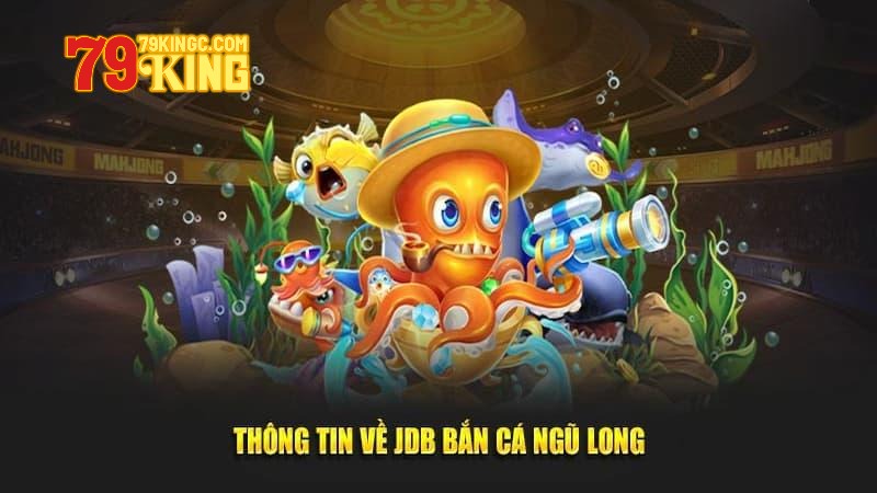 Khái quát đôi nét về game JDB Bắn Cá 79KING